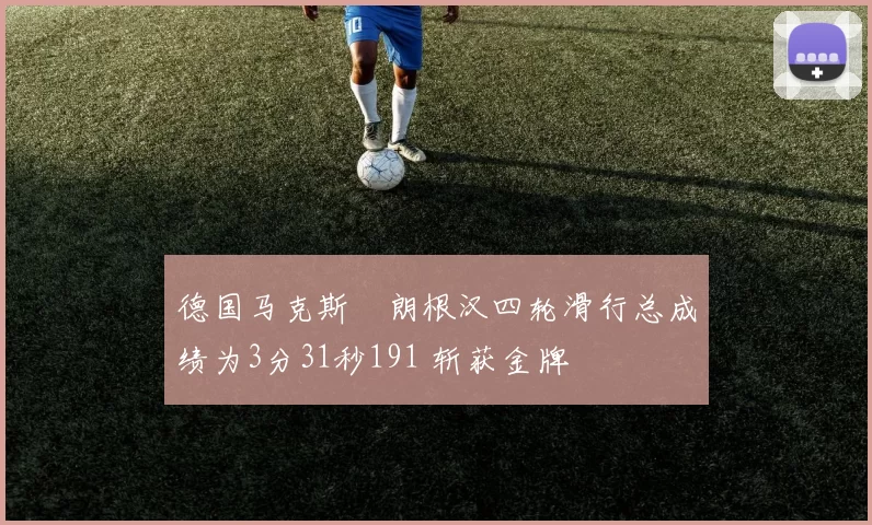 德国马克斯・朗根汉四轮滑行总成绩为3分31秒191 斩获金牌