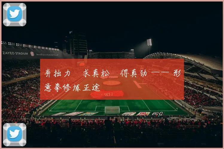 弃拙力・求真松・得真劲 —— 形意拳修炼正途