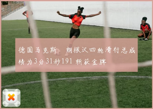 德国马克斯・朗根汉四轮滑行总成绩为3分31秒191 斩获金牌
