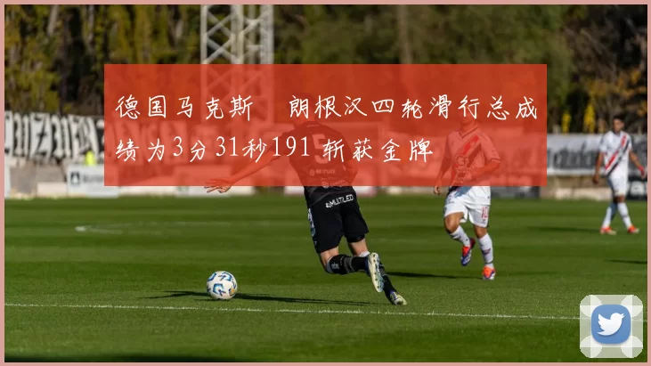 德国马克斯・朗根汉四轮滑行总成绩为3分31秒191 斩获金牌