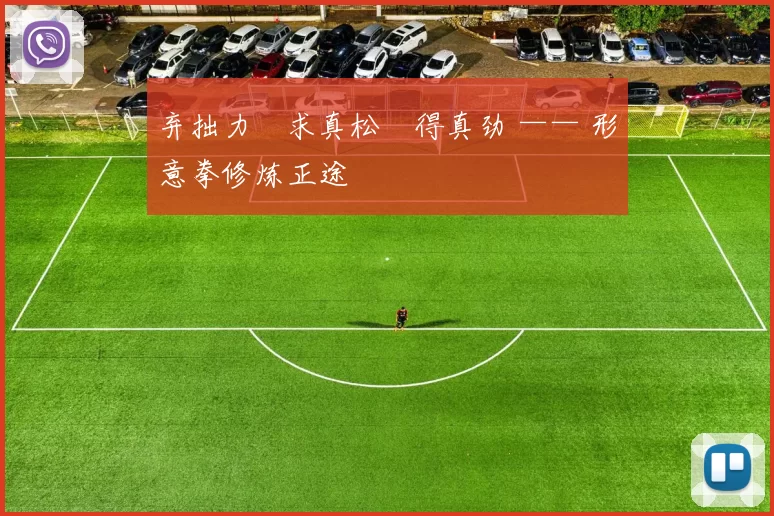 弃拙力・求真松・得真劲 —— 形意拳修炼正途