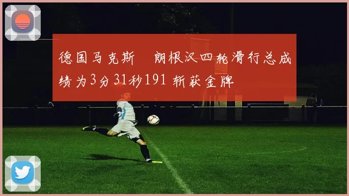 德国马克斯・朗根汉四轮滑行总成绩为3分31秒191 斩获金牌