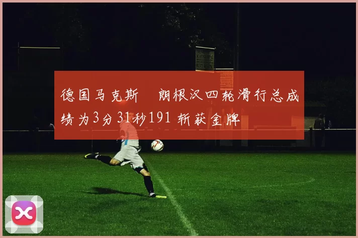 德国马克斯・朗根汉四轮滑行总成绩为3分31秒191 斩获金牌