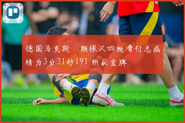 德国马克斯・朗根汉四轮滑行总成绩为3分31秒191 斩获金牌