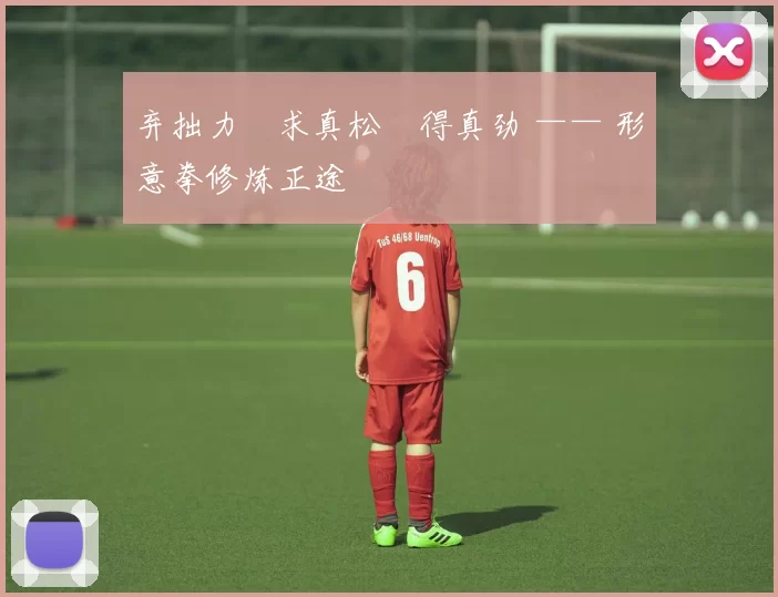 弃拙力・求真松・得真劲 —— 形意拳修炼正途