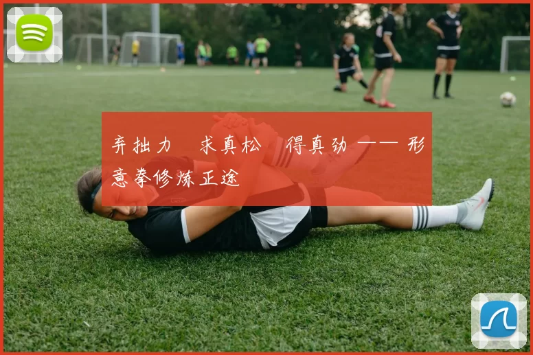 弃拙力・求真松・得真劲 —— 形意拳修炼正途