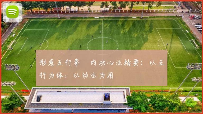 形意五行拳・内功心法精要：以五行为体，以劲法为用