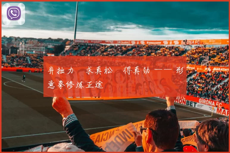 弃拙力・求真松・得真劲 —— 形意拳修炼正途