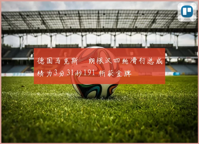 德国马克斯・朗根汉四轮滑行总成绩为3分31秒191 斩获金牌