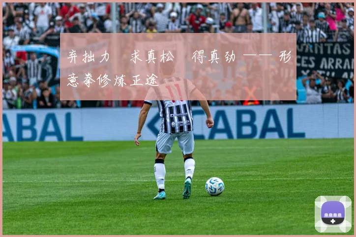 弃拙力・求真松・得真劲 —— 形意拳修炼正途