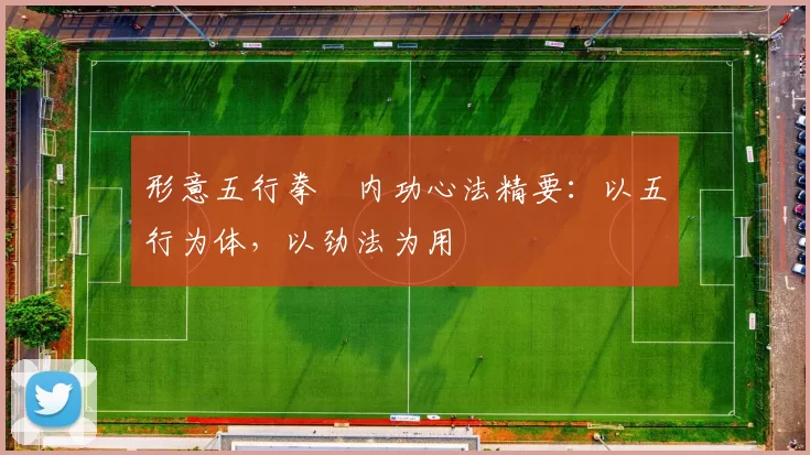 形意五行拳・内功心法精要：以五行为体，以劲法为用