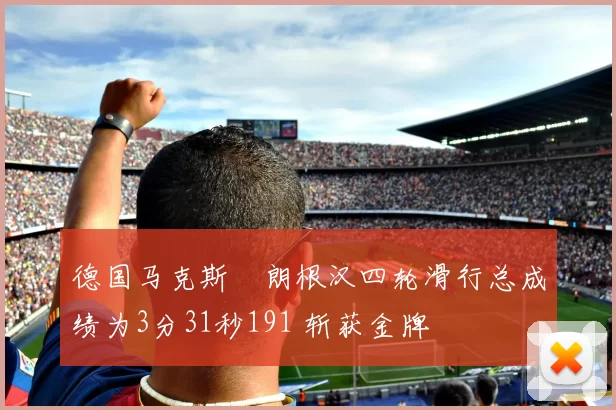 德国马克斯・朗根汉四轮滑行总成绩为3分31秒191 斩获金牌