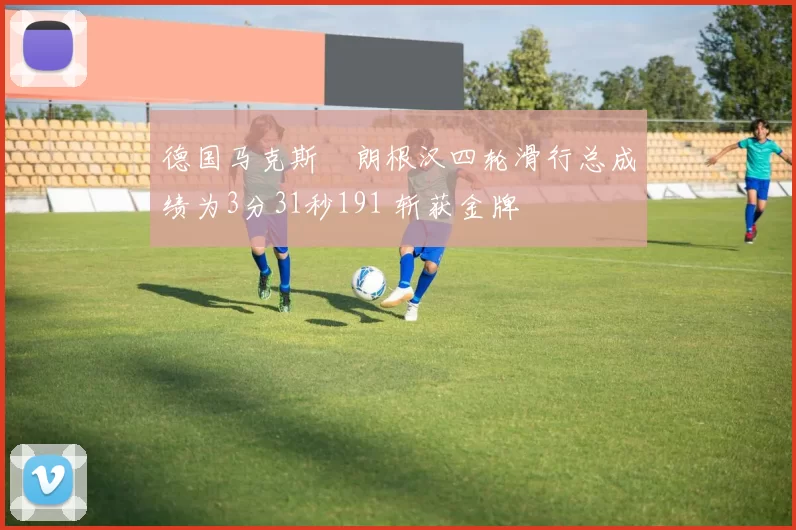 德国马克斯・朗根汉四轮滑行总成绩为3分31秒191 斩获金牌