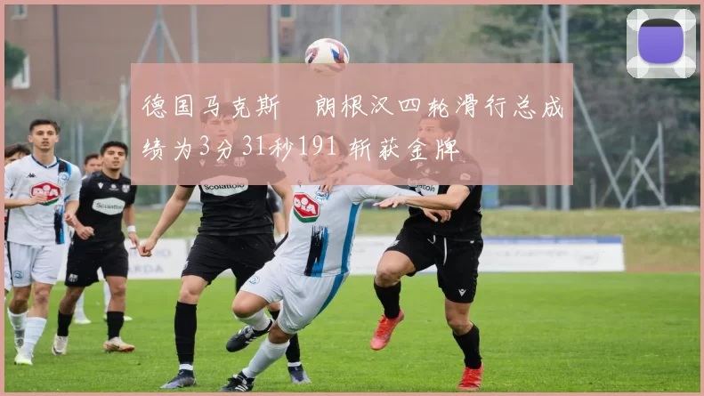 德国马克斯・朗根汉四轮滑行总成绩为3分31秒191 斩获金牌