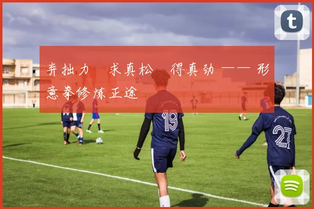 弃拙力・求真松・得真劲 —— 形意拳修炼正途