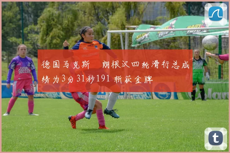 德国马克斯・朗根汉四轮滑行总成绩为3分31秒191 斩获金牌