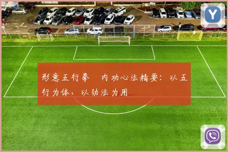 形意五行拳・内功心法精要:以五行为体,以劲法为用