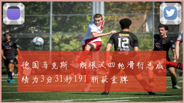 德国马克斯・朗根汉四轮滑行总成绩为3分31秒191 斩获金牌