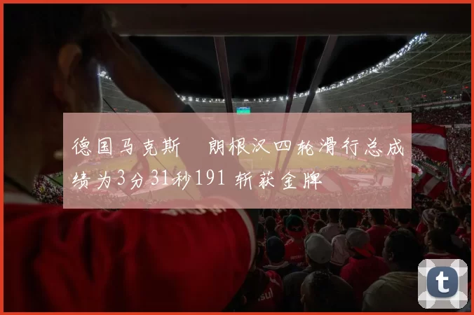 德国马克斯・朗根汉四轮滑行总成绩为3分31秒191 斩获金牌