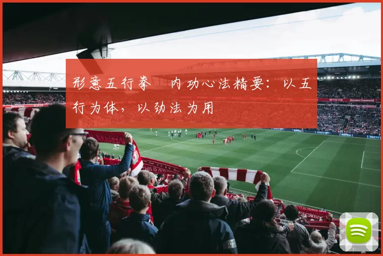 形意五行拳・内功心法精要：以五行为体，以劲法为用