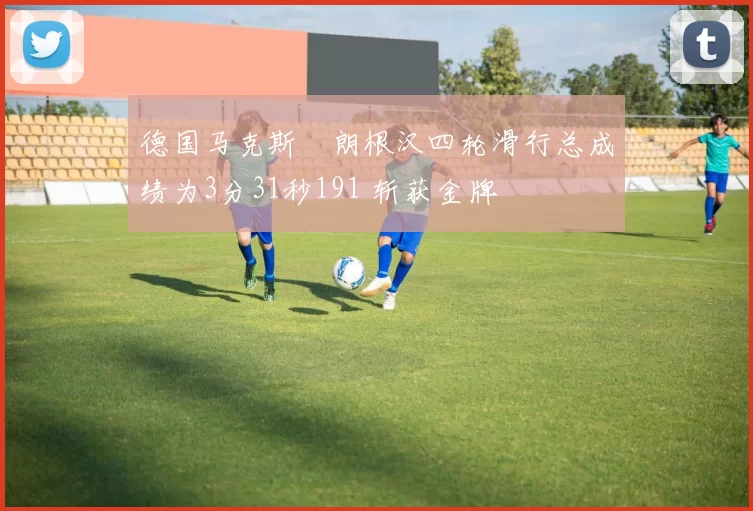 德国马克斯・朗根汉四轮滑行总成绩为3分31秒191 斩获金牌