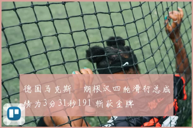 德国马克斯・朗根汉四轮滑行总成绩为3分31秒191 斩获金牌