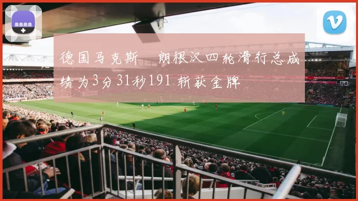 德国马克斯・朗根汉四轮滑行总成绩为3分31秒191 斩获金牌