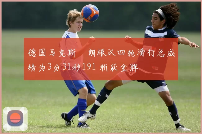 德国马克斯・朗根汉四轮滑行总成绩为3分31秒191 斩获金牌