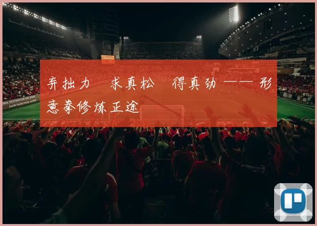 弃拙力・求真松・得真劲 —— 形意拳修炼正途