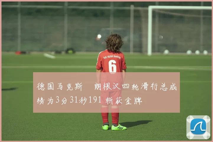 德国马克斯・朗根汉四轮滑行总成绩为3分31秒191 斩获金牌