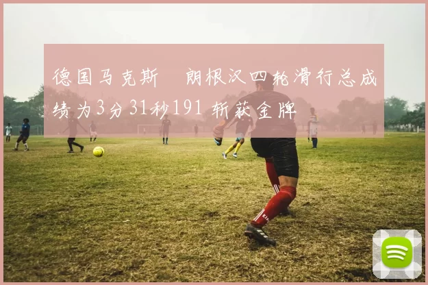 德国马克斯・朗根汉四轮滑行总成绩为3分31秒191 斩获金牌