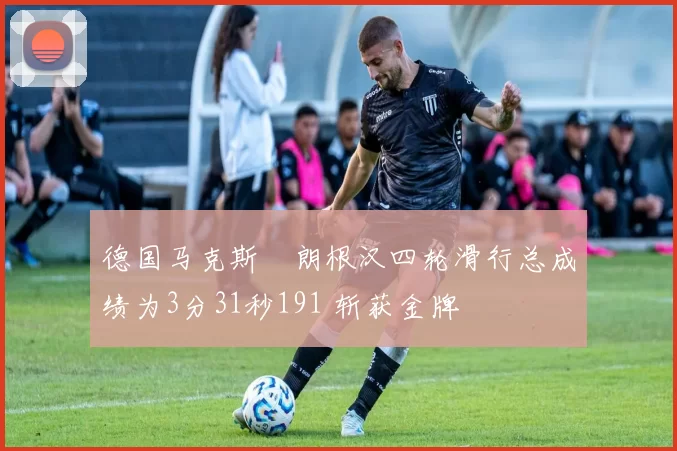 德国马克斯・朗根汉四轮滑行总成绩为3分31秒191 斩获金牌