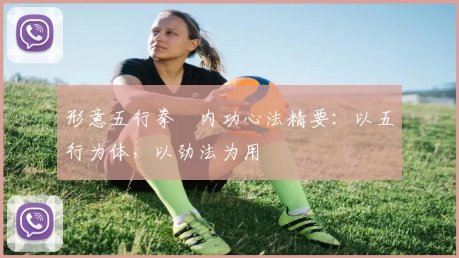 形意五行拳・内功心法精要：以五行为体，以劲法为用