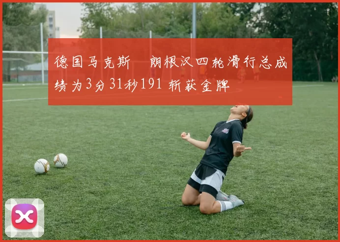 德国马克斯・朗根汉四轮滑行总成绩为3分31秒191 斩获金牌