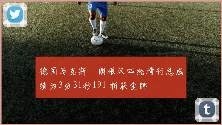 德国马克斯・朗根汉四轮滑行总成绩为3分31秒191 斩获金牌