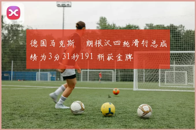 德国马克斯・朗根汉四轮滑行总成绩为3分31秒191 斩获金牌