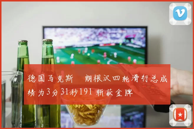 德国马克斯・朗根汉四轮滑行总成绩为3分31秒191 斩获金牌