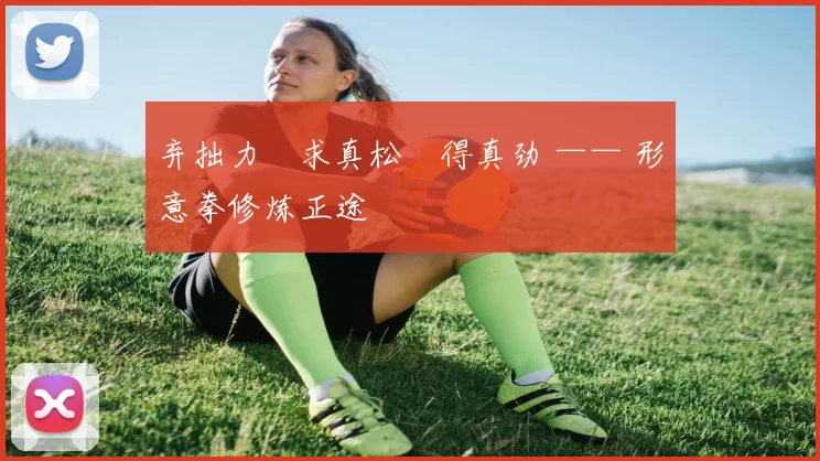 弃拙力・求真松・得真劲 —— 形意拳修炼正途