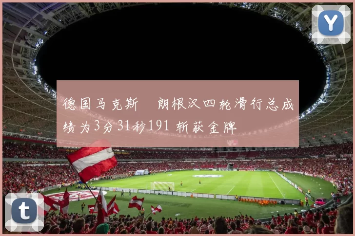 德国马克斯・朗根汉四轮滑行总成绩为3分31秒191 斩获金牌