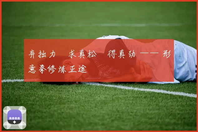 弃拙力・求真松・得真劲 —— 形意拳修炼正途