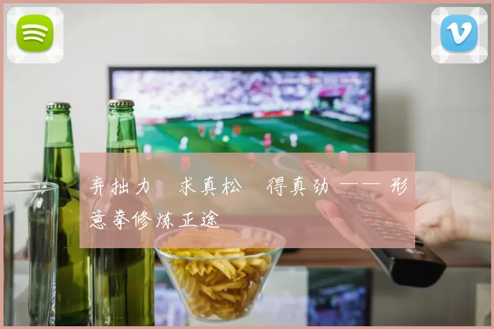 弃拙力・求真松・得真劲 —— 形意拳修炼正途