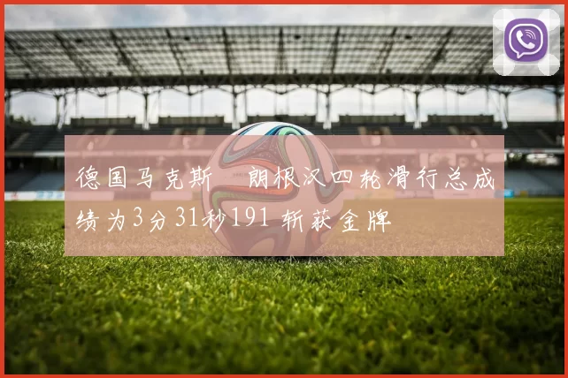 德国马克斯・朗根汉四轮滑行总成绩为3分31秒191 斩获金牌