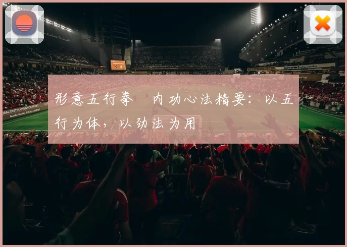 形意五行拳・内功心法精要：以五行为体，以劲法为用