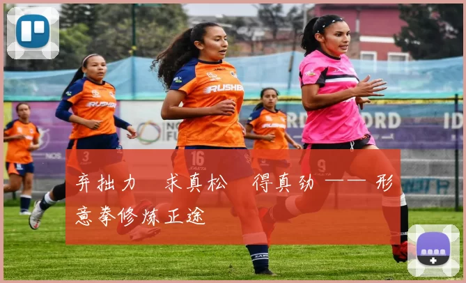 弃拙力・求真松・得真劲 —— 形意拳修炼正途