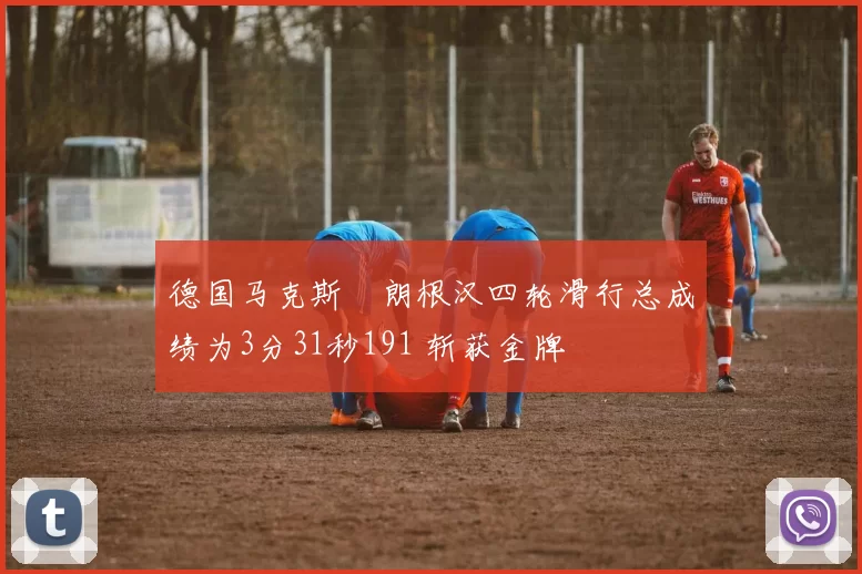 德国马克斯・朗根汉四轮滑行总成绩为3分31秒191 斩获金牌